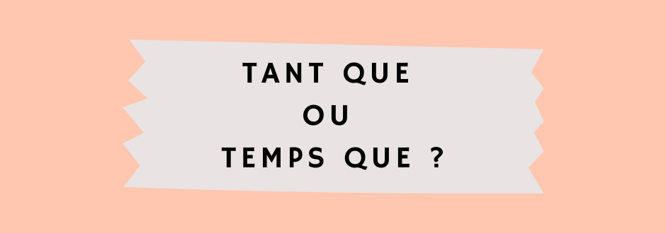 Tant que ou temps que ? - OrthographIQ